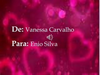 De: Vanessa Carvalho
Para: Enio Silva
 