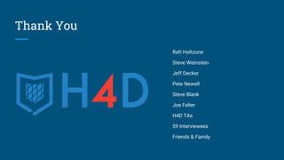 Thank You
Rafi Holtzone
Steve Weinstein
Jeff Decker
Pete Newell
Steve Blank
Joe Felter
H4D TAs
59 Interviewees
Friends & Family
 