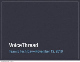 VoiceThread
Team E Tech Day--November 12, 2010
Thursday, November 11, 2010
 