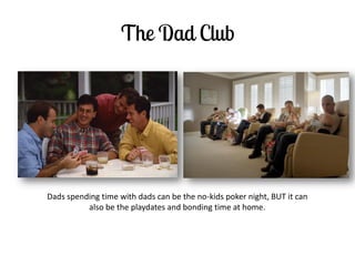 Dads spending time with dads can be the no-kids poker night, BUT it can also be the playdates and bonding time at home.  
