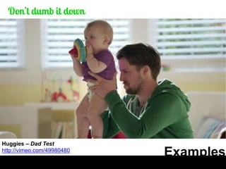 Examples 
Huggies – Dad Test 
http://vimeo.com/49980480  