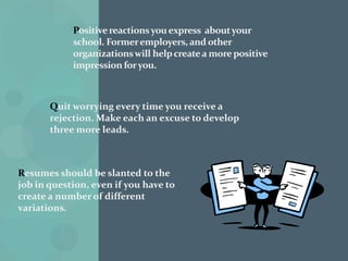 Memorize the name of the interviewer and use it once or twice in the conversation.Network using your best contacts and be prepared to share leads with others, just as they may share with you.Observe the way employees dress in an organization and appear for an interview in slightly more formal attire.