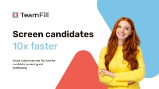 Screen candidates
10x faster
Smart Video Interview Platform for
candidate screening and
shortlisting
 