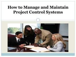 How to Manage and Maintain
  Project Control Systems
 