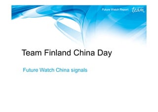 Team Finland China Day
Future Watch China signals
 
