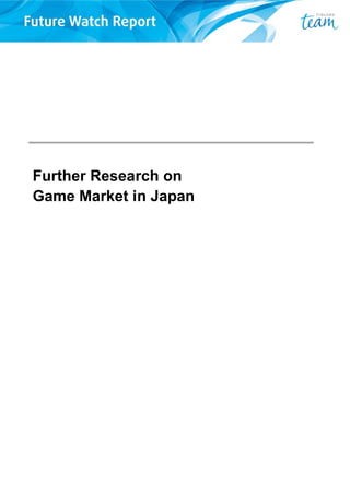 Further Research on
Game Market in Japan
 
