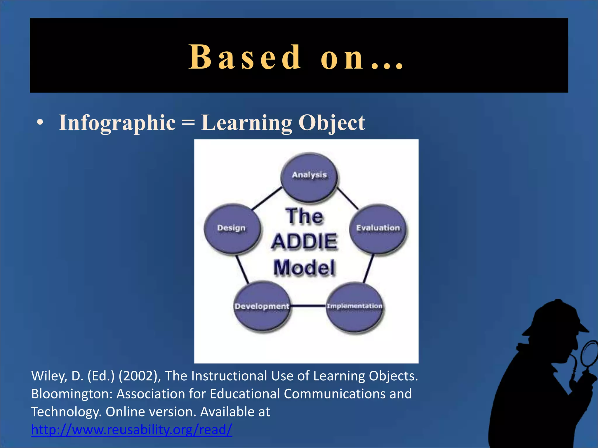 Based on…
• Infographic = Learning Object

Wiley, D. (Ed.) (2002), The Instructional Use of Learning Objects.
Bloomington: Association for Educational Communications and
Technology. Online version. Available at
http://www.reusability.org/read/

 