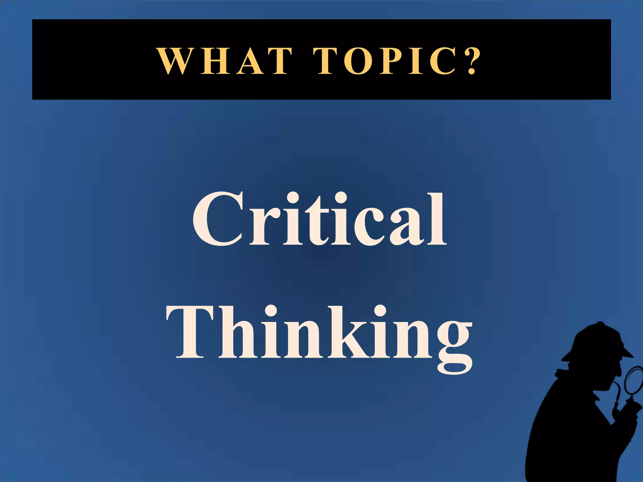 W H AT T O P I C ?

Critical
Thinking

 
