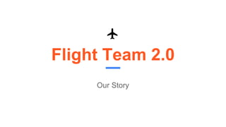 Flight Team 2.0
Our Story
 