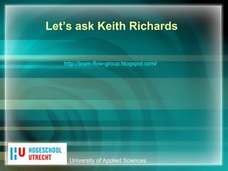 University of Applied Sciences Let’s ask Keith Richards http :// team-flow-group.blogspot.com /   