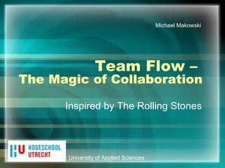 Team Flow –  The Magic of Collaboration Inspired by The Rolling Stones University of Applied Sciences Michael Makowski 