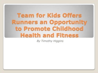 Team for Kids Offers
Runners an Opportunity
 to Promote Childhood
   Health and Fitness
       By Timothy Higgins
 