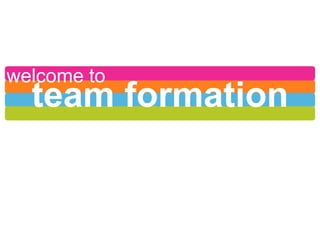 welcome to

team formation

 