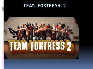 TEAM FORTRESS 2 
 