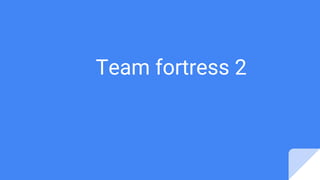Team fortress 2
 