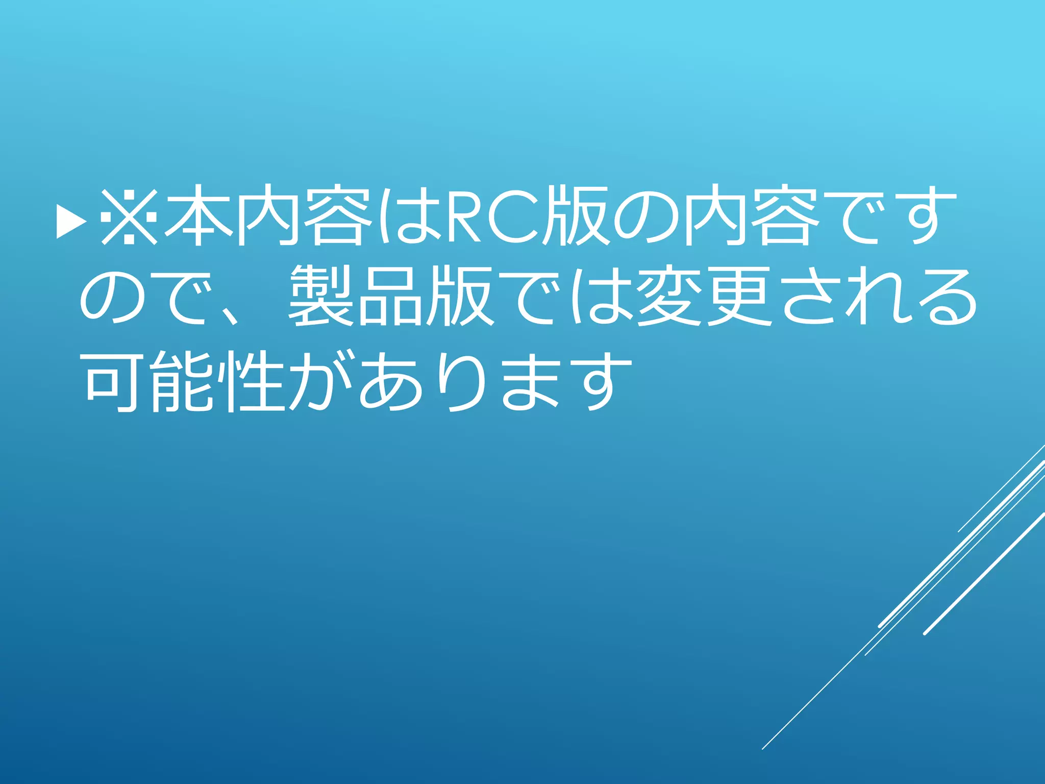 ※本内容はRC版の内容です
ので、製品版では変更される
可能性があります
 