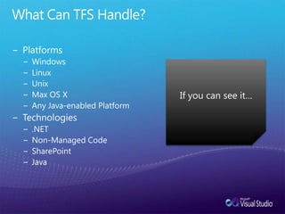What Can TFS Handle?PlatformsWindowsLinuxUnixMax OS XAny Java-enabled PlatformTechnologies.NETNon-Managed CodeSharePointJavaIf you can see it…