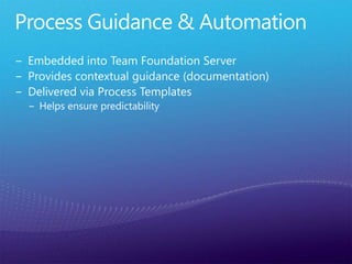 Process Guidance & AutomationEmbedded into Team Foundation ServerProvides contextual guidance (documentation)Delivered via Process TemplatesHelps ensure predictability