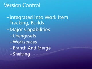 Version ControlIntegrated into Work Item Tracking, BuildsMajor CapabilitiesChangesetsWorkspacesBranch And MergeShelving