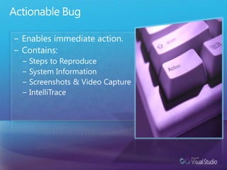 Actionable BugEnables immediate action.Contains:Steps to ReproduceSystem InformationScreenshots & Video CaptureIntelliTrace 