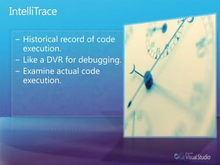 IntelliTraceHistorical record of code execution.Like a DVR for debugging.Examine actual code execution.