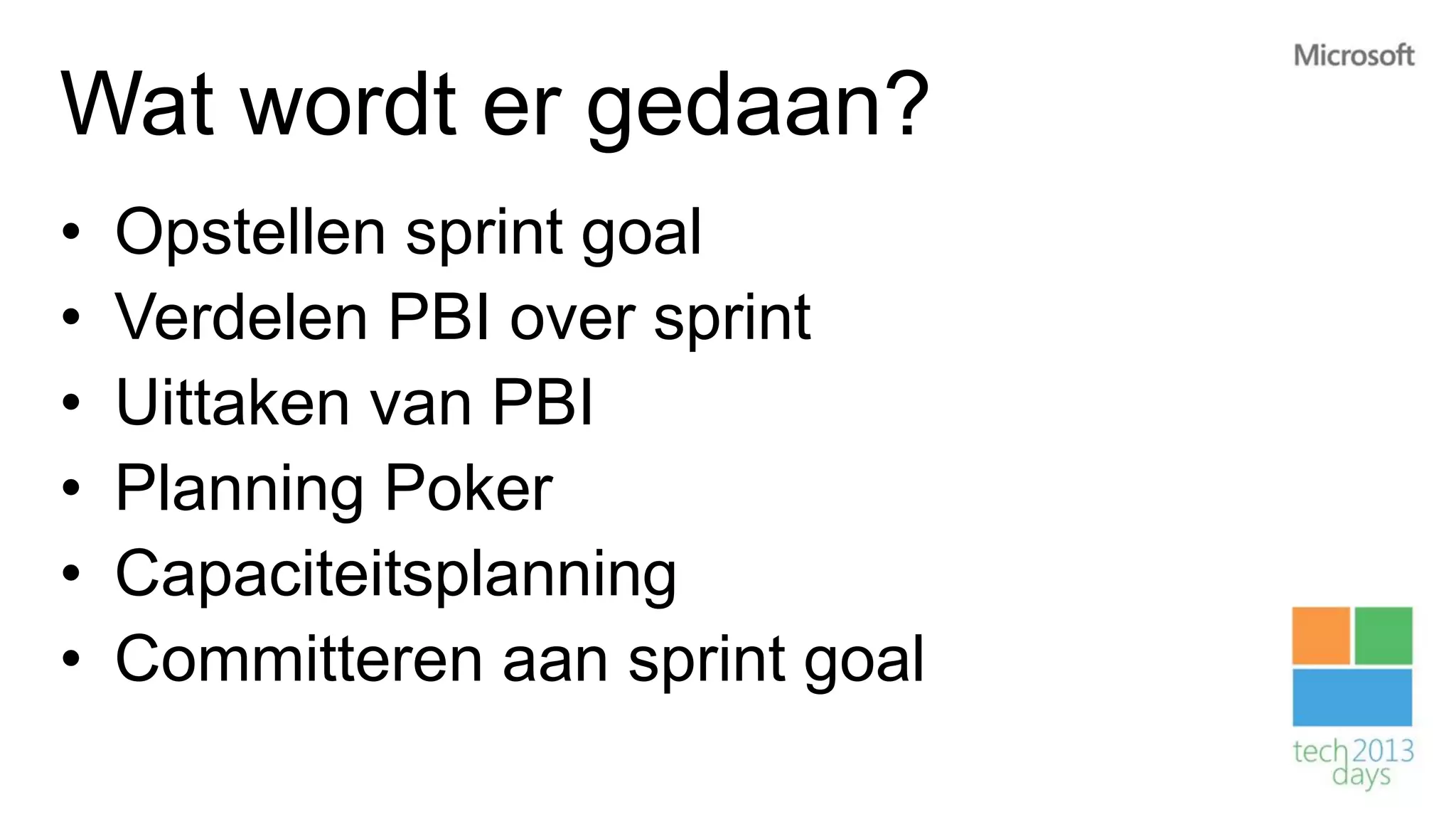 Wat wordt er gedaan?
•   Opstellen sprint goal
•   Verdelen PBI over sprint
•   Uittaken van PBI
•   Planning Poker
•   Capaciteitsplanning
•   Committeren aan sprint goal
 