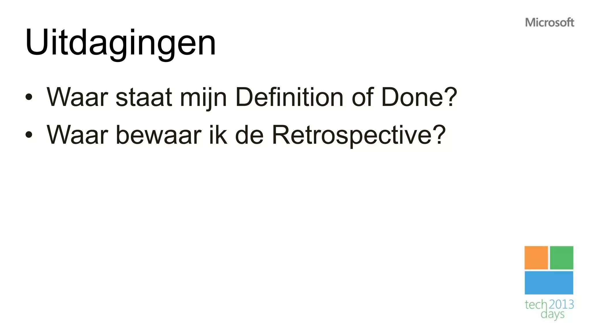 Uitdagingen
• Waar staat mijn Definition of Done?
• Waar bewaar ik de Retrospective?
 