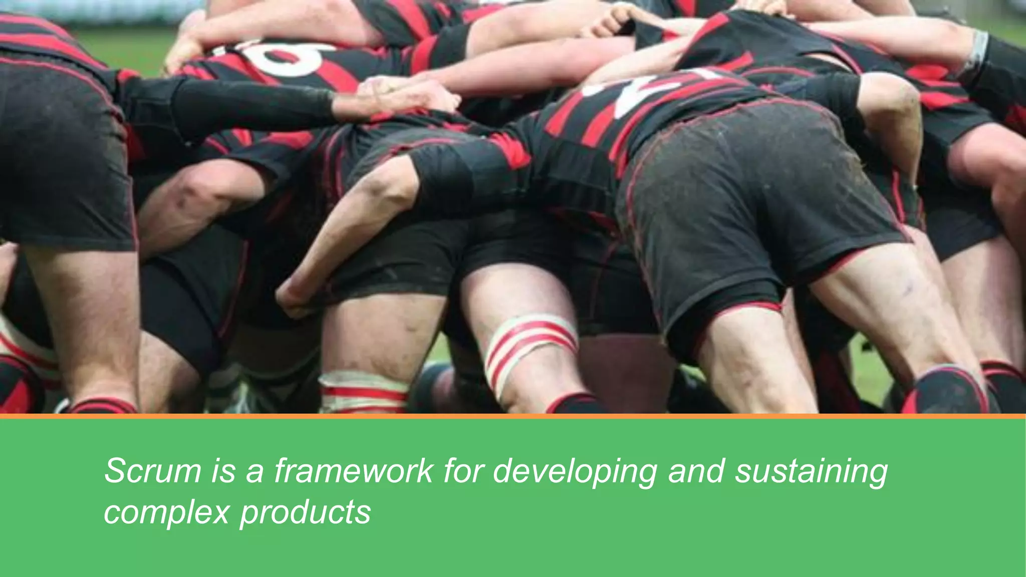 Scrum is a framework for developing and sustaining
complex products
 