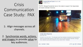 Crisis
Communication
Case Study: PAX
1: Align messages across all
channels.
2. Synchronize words, actions,
and images to provide value to
key audiences.
 