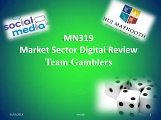 MN319
Market Sector Digital Review
Team Gamblers
mn31903/05/2013 1
 