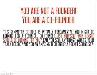 YOU ARE NOT A FOUNDER!
                             YOU ARE A CO-FOUNDER
    THIS IS FUNDAMENTAL, YOU MIGHT BE LOOKING FOR...