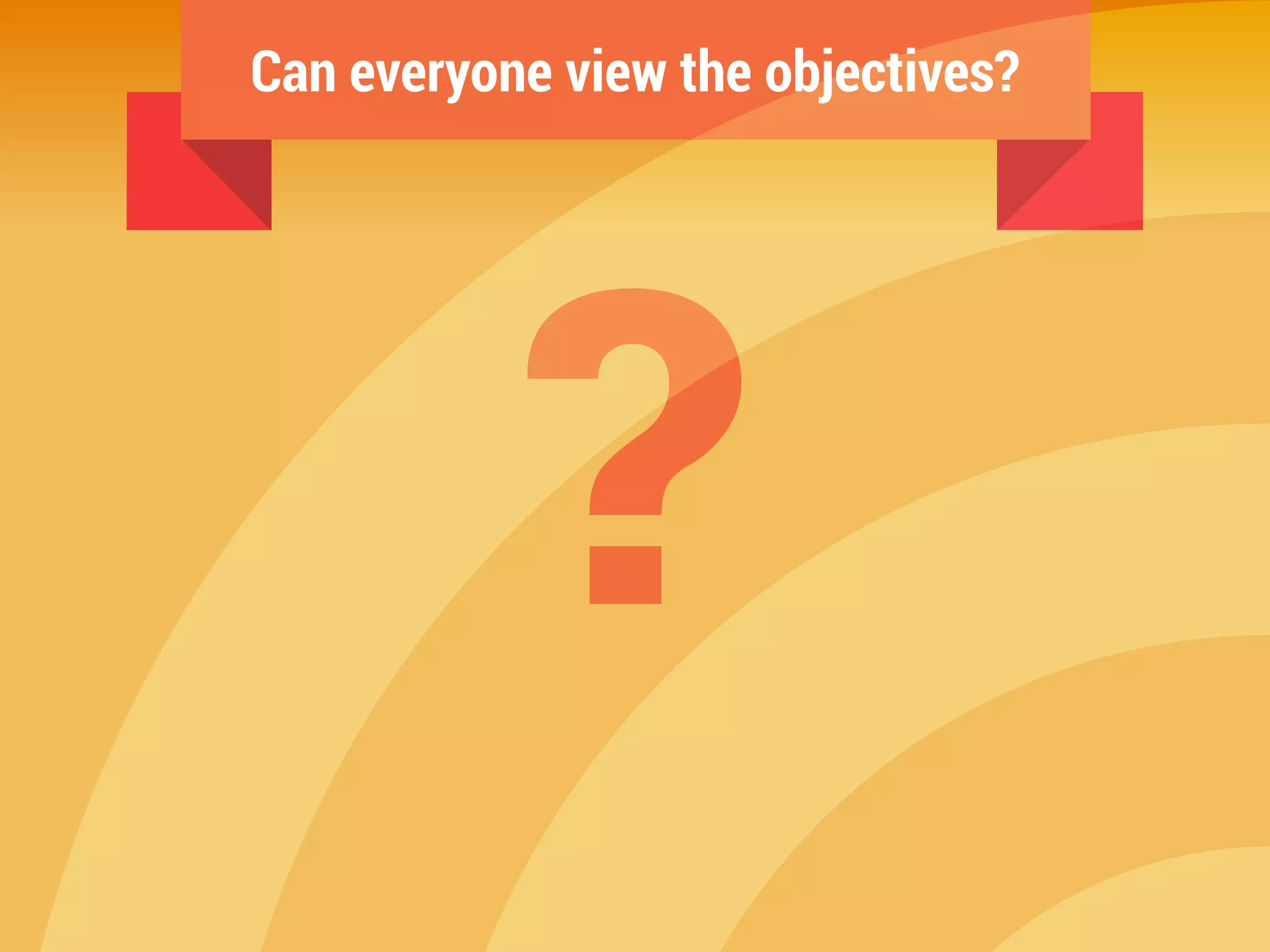 Can everyone view the objectives?
?
 