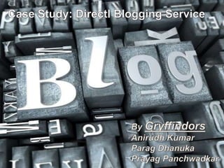 1 Case Study: DirectI Blogging Service By Gryffindors Anirudh Kumar Parag Dhanuka Prayag Panchwadkar 