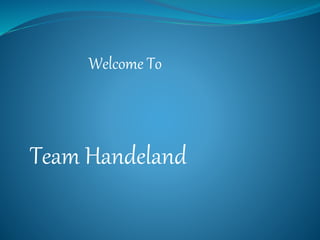 Team Handeland
Welcome To
 