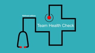 Team Health Check
Refined edition
 