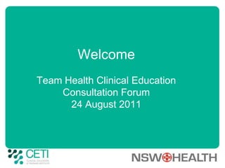 Welcome Team Health Clinical EducationConsultation Forum24 August 2011 