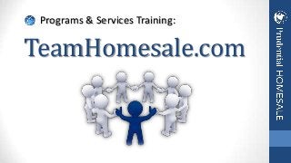 Programs & Services Training:

TeamHomesale.com

 