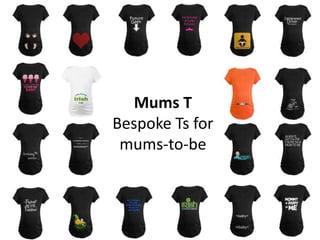Mums T
Bespoke Ts for
mums-to-be
 