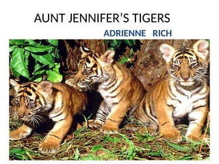AUNT JENNIFER’S TIGERS
ADRIENNE RICH
 