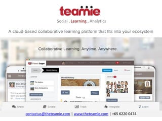 Social . Learning . Analytics
contactus@theteamie.com | www.theteamie.com | +65 6220 0474
 