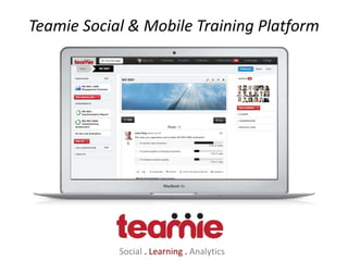 Confidential
Social . Learning . Analytics
contactus@theteamie.com | www.theteamie.com | +65 6220 0474
A cloud based collaborative training platform that fits right into your eco-system
 