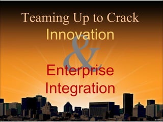 Teaming Up to Crack Innovation Enterprise Integration & 