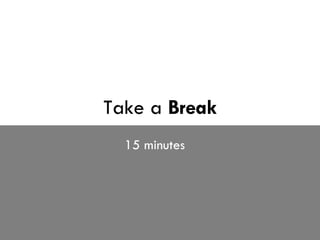 Take a   Break 15 minutes 