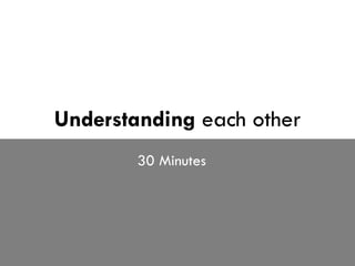 Understanding  each other 30 Minutes 