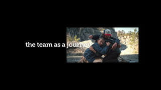 the team as a journey
 
