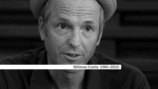 Hillman Curtis (1961-2012) .
 