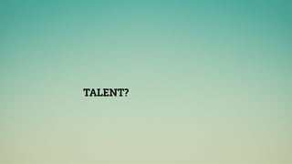 TALENT?
 