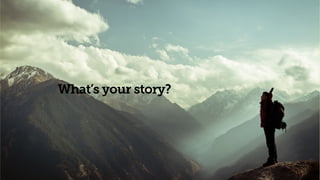 What’s your story?
 