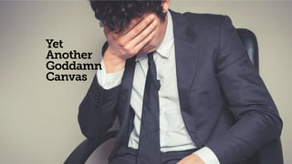 Yet  
Another  
Goddamn
Canvas
 