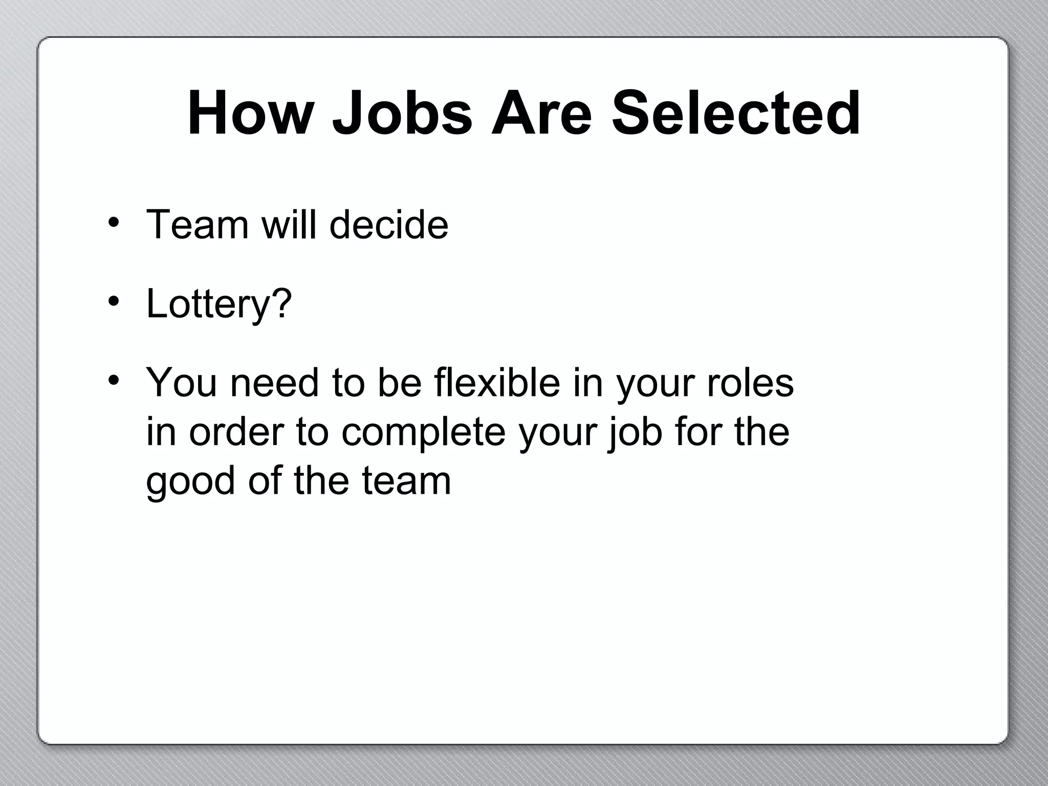 How Jobs Are Selected Team will decide Lottery? You need to be flexible in your roles in order to complete your job for the good of the team 
